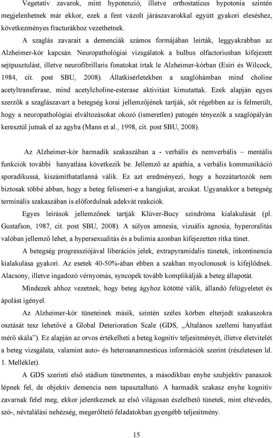 Neuropathológiai vizsgálatok a bulbus olfactoriusban kifejezett sejtpusztulást, illetve neurofibrillaris fonatokat írtak le Alzheimer-kórban (Esiri és Wilcock, 1984, cit. post SBU, 2008).