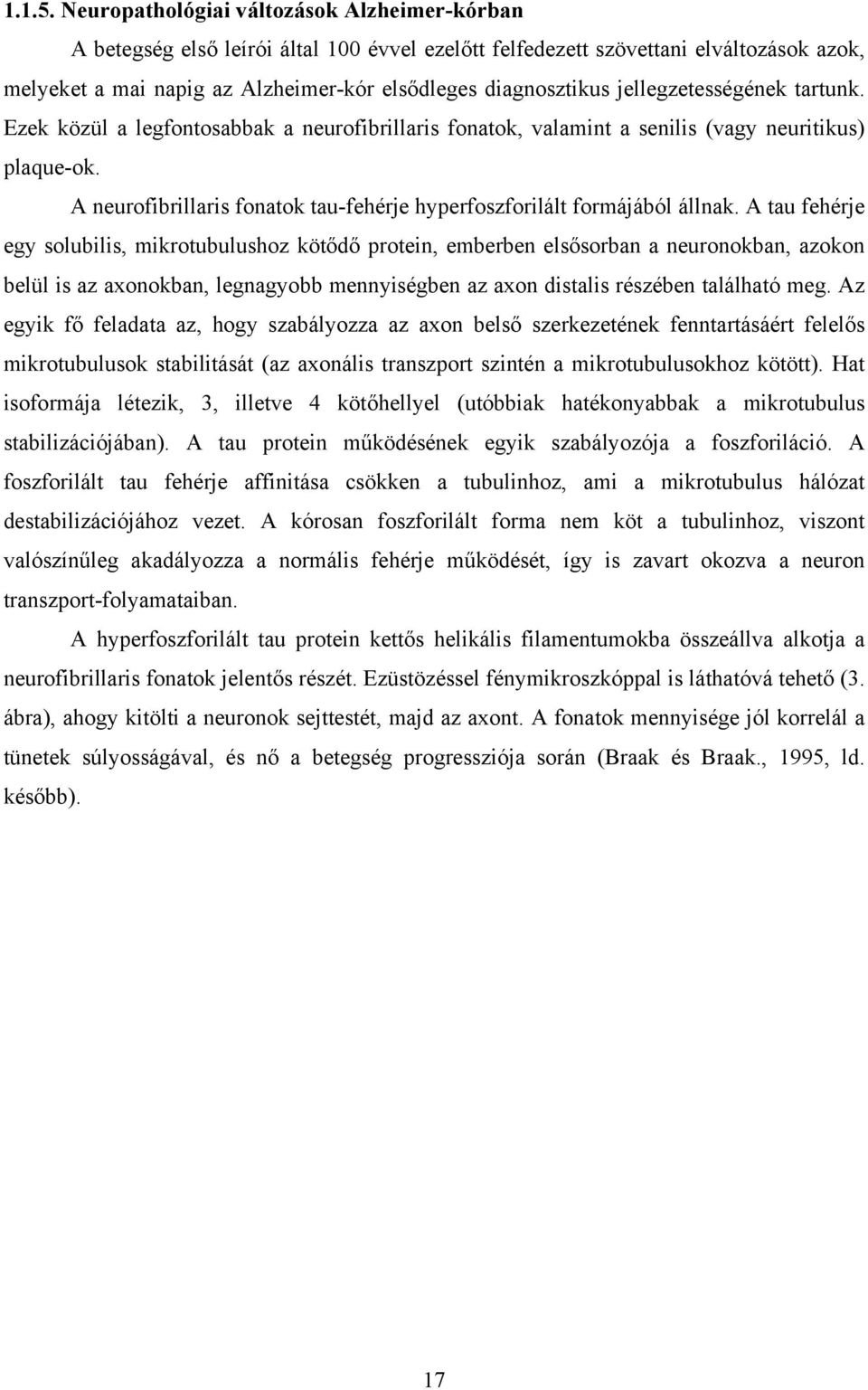 jellegzetességének tartunk. Ezek közül a legfontosabbak a neurofibrillaris fonatok, valamint a senilis (vagy neuritikus) plaque-ok.