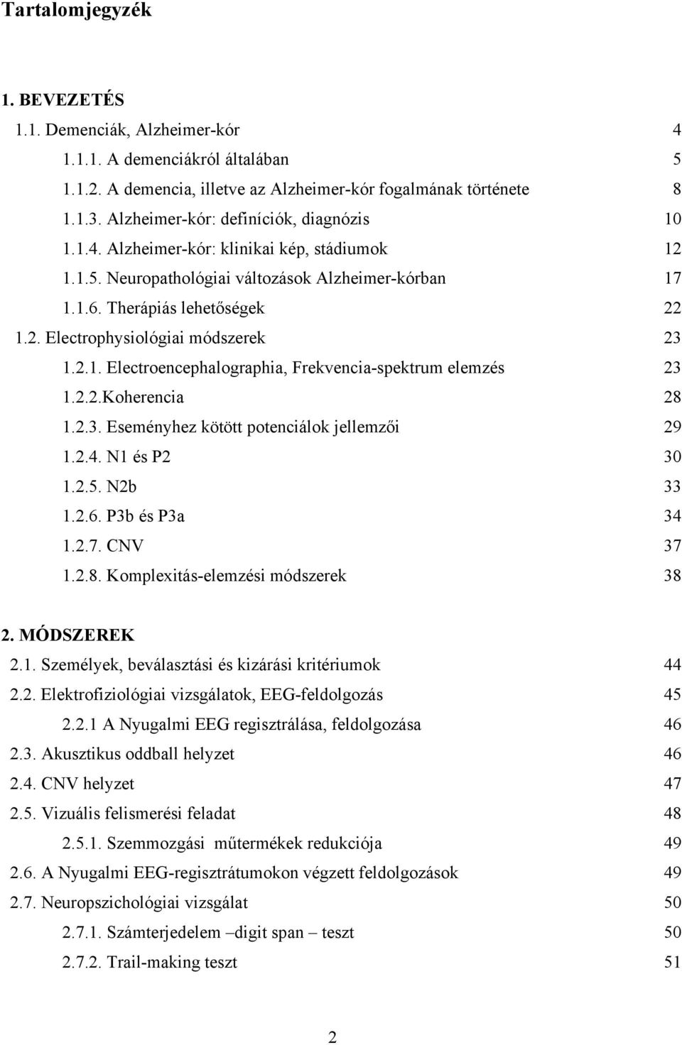 2.1. Electroencephalographia, Frekvencia-spektrum elemzés 23 1.2.2.Koherencia 28 1.2.3. Eseményhez kötött potenciálok jellemzői 29 1.2.4. N1 és P2 30 1.2.5. N2b 33 1.2.6. P3b és P3a 34 1.2.7.