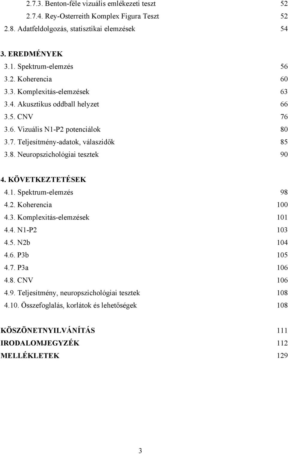 8. Neuropszichológiai tesztek 90 4. KÖVETKEZTETÉSEK 4.1. Spektrum-elemzés 98 4.2. Koherencia 100 4.3. Komplexitás-elemzések 101 4.4. N1-P2 103 4.5. N2b 104 4.6. P3b 105 4.7.