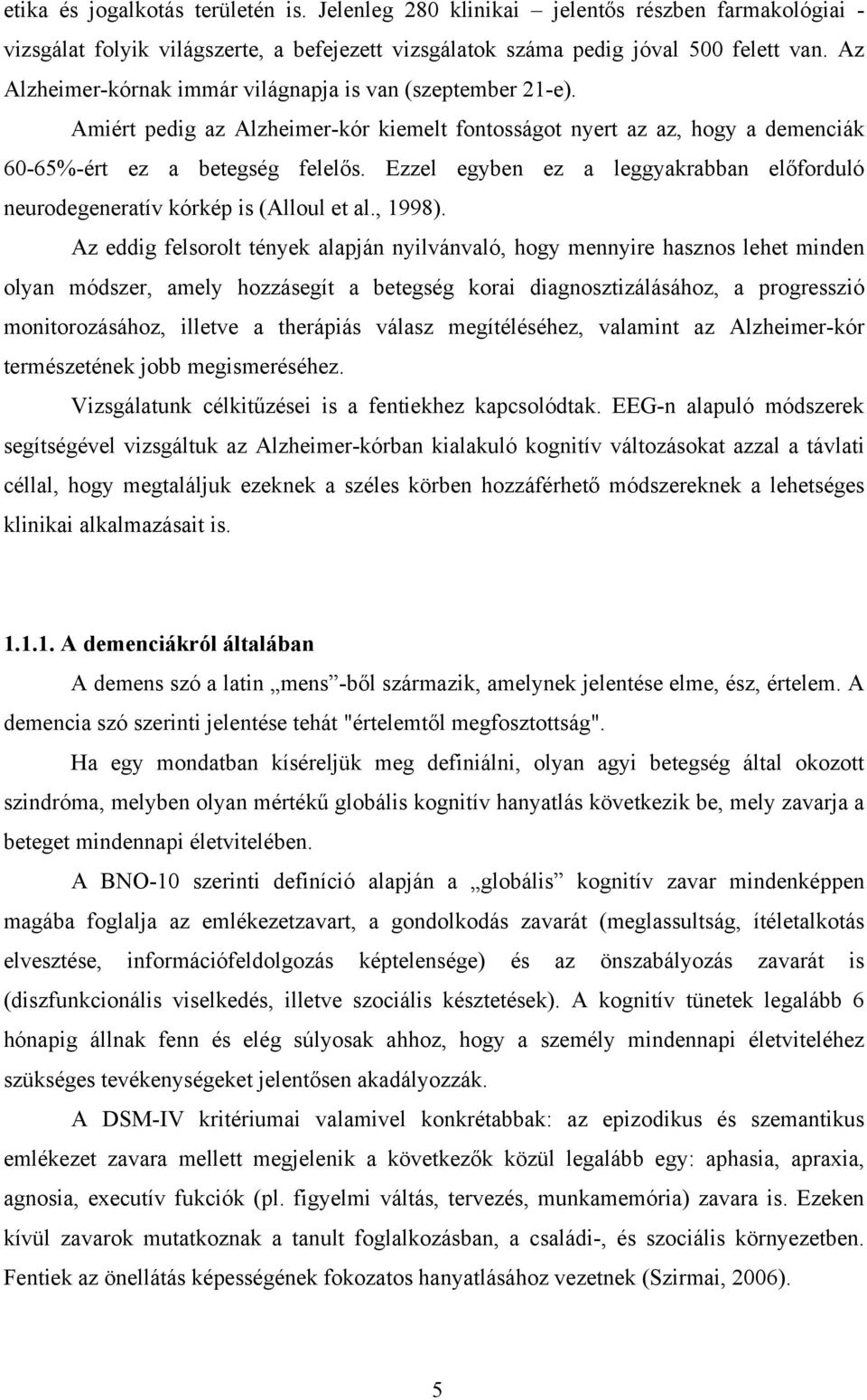 Ezzel egyben ez a leggyakrabban előforduló neurodegeneratív kórkép is (Alloul et al., 1998).