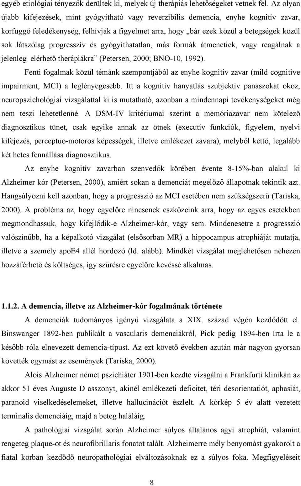 progresszív és gyógyíthatatlan, más formák átmenetiek, vagy reagálnak a jelenleg elérhető therápiákra (Petersen, 2000; BNO-10, 1992).