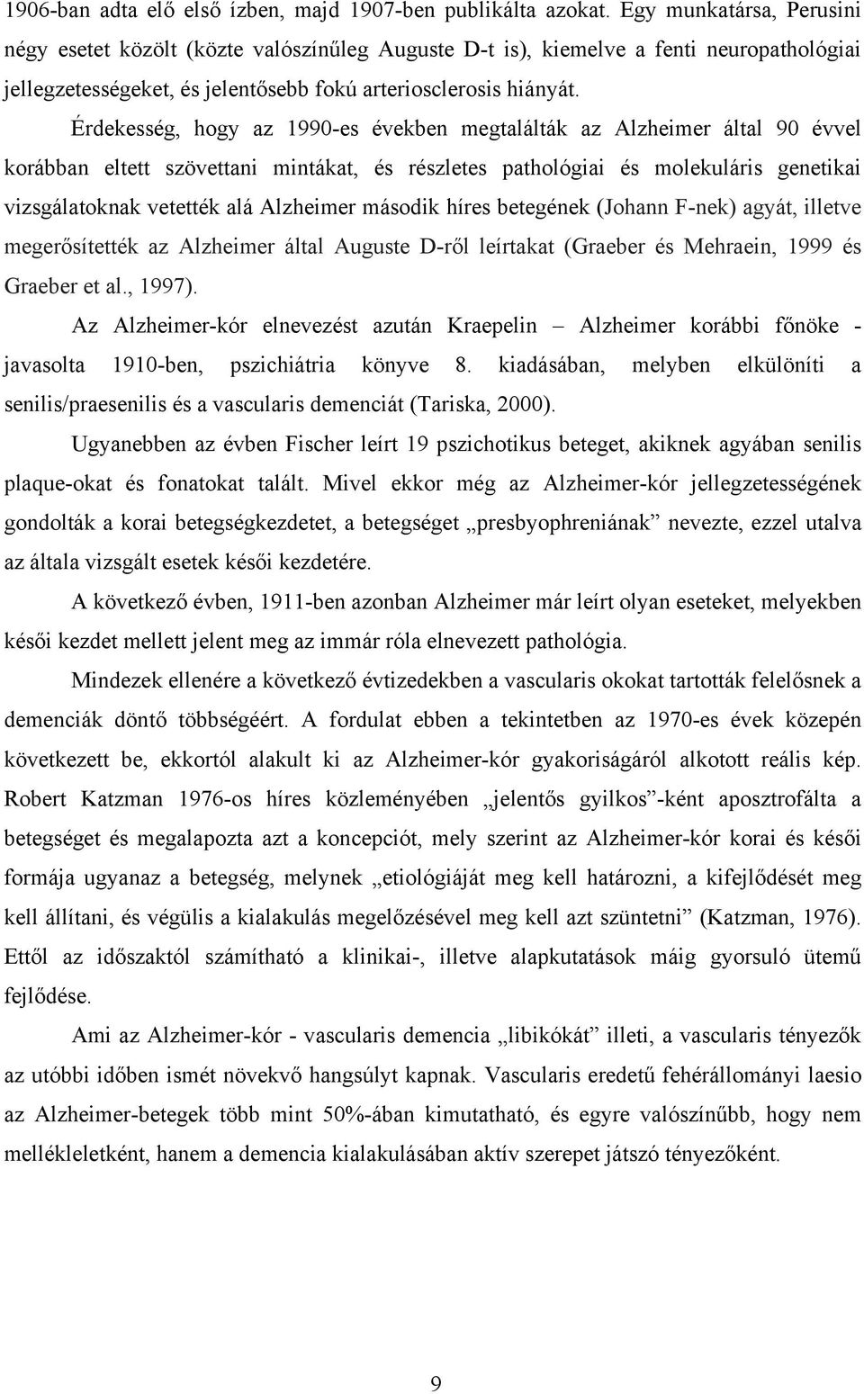 Érdekesség, hogy az 1990-es években megtalálták az Alzheimer által 90 évvel korábban eltett szövettani mintákat, és részletes pathológiai és molekuláris genetikai vizsgálatoknak vetették alá