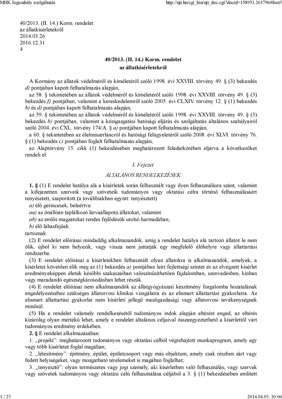 évi CLXIV. törvény 12. (1) bekezdés b) és d) pontjában kapott felhatalmazás alapján, az 59. tekintetében az állatok védelméről és kíméletéről szóló 1998. évi XXVIII. törvény 49.