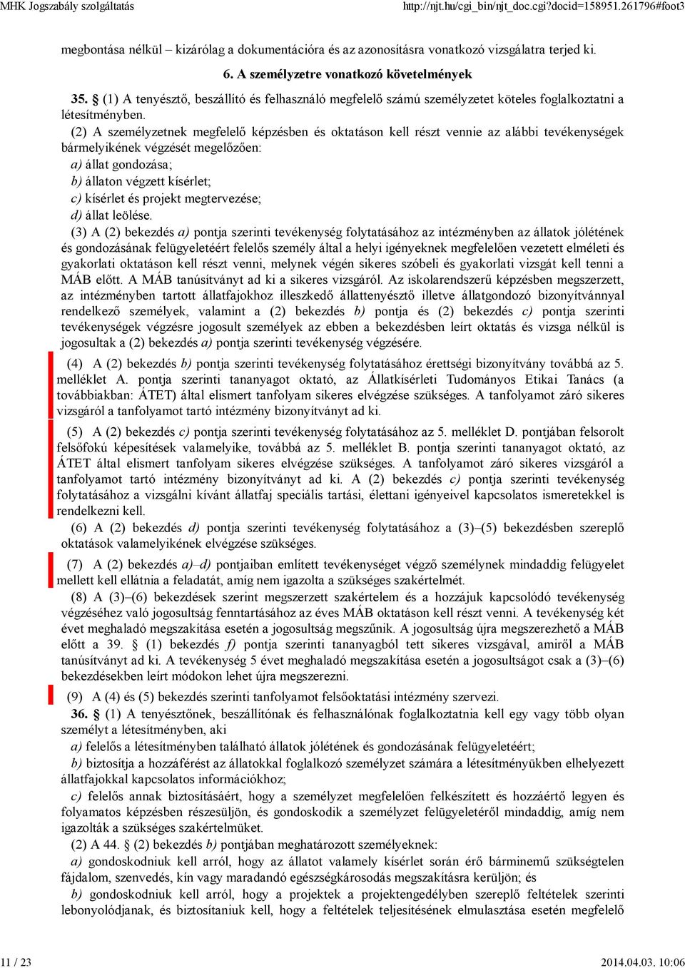 (2) A személyzetnek megfelelő képzésben és oktatáson kell részt vennie az alábbi tevékenységek bármelyikének végzését megelőzően: a) állat gondozása; b) állaton végzett kísérlet; c) kísérlet és