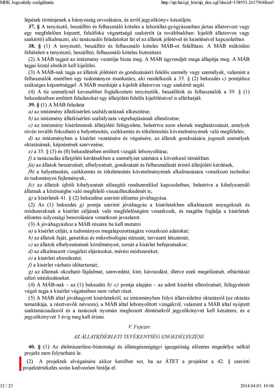 szakértő) alkalmazni, aki tanácsadói feladatokat lát el az állatok jólétével és kezelésével kapcsolatban. 38. (1) A tenyésztő, beszállító és felhasználó köteles MÁB-ot felállítani.