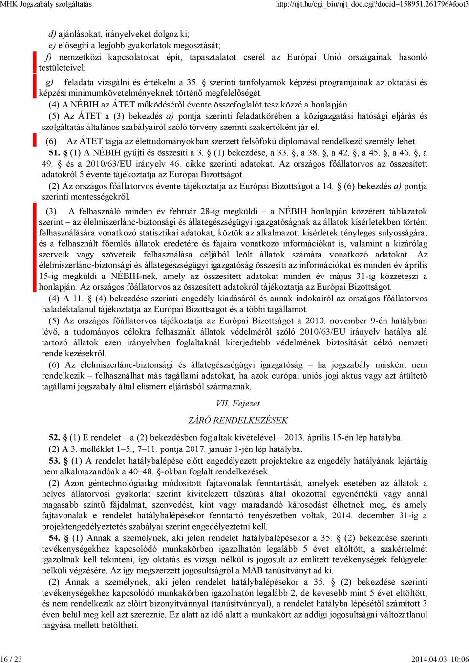 g) feladata vizsgálni és értékelni a 35. szerinti tanfolyamok képzési programjainak az oktatási és képzési minimumkövetelményeknek történő megfelelőségét.