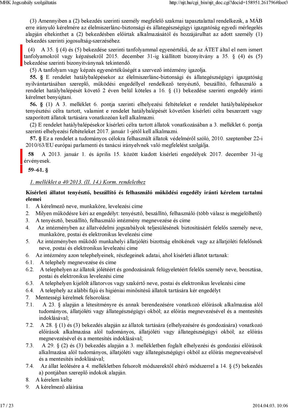 mérlegelés alapján eltekinthet a (2) bekezdésben előírtak alkalmazásától és hozzájárulhat az adott személy (1) bekezdés szerinti jogosultság-szerzéséhez. (4) A 35.