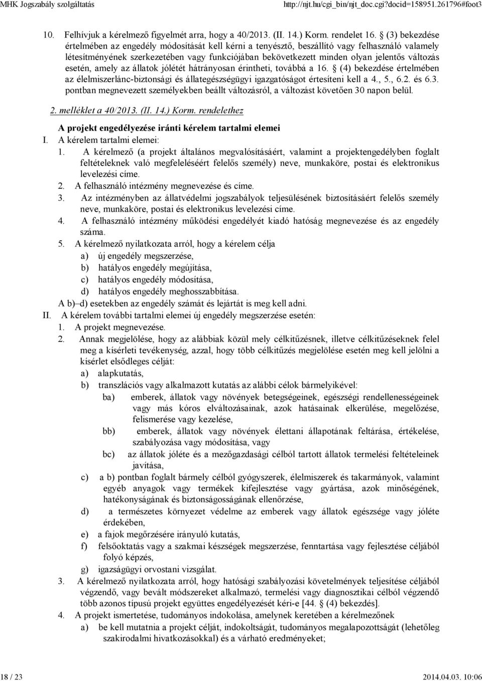 változás esetén, amely az állatok jólétét hátrányosan érintheti, továbbá a 16. (4) bekezdése értelmében az élelmiszerlánc-biztonsági és állategészségügyi igazgatóságot értesíteni kell a 4., 5., 6.2.