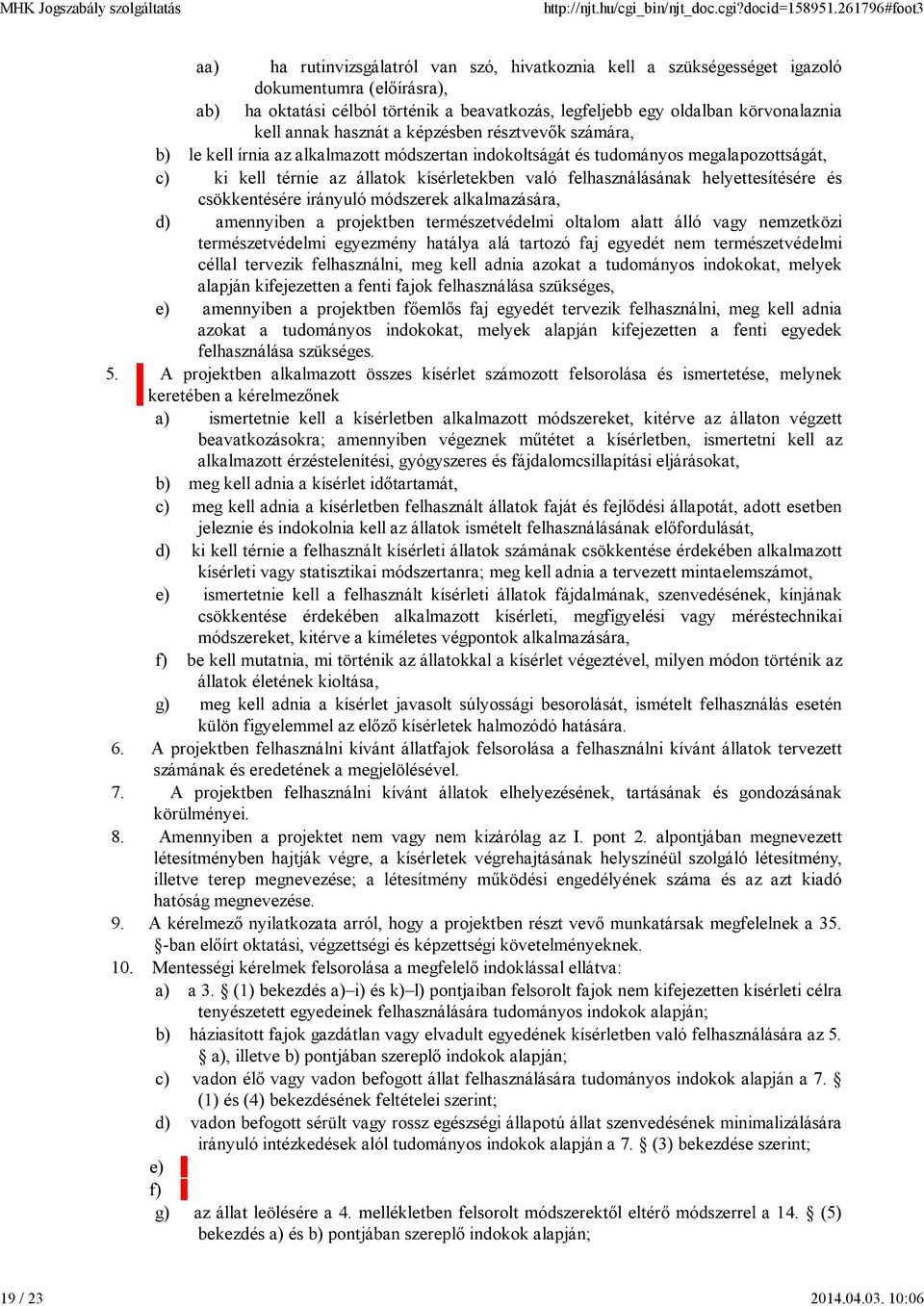 annak hasznát a képzésben résztvevők számára, b) le kell írnia az alkalmazott módszertan indokoltságát és tudományos megalapozottságát, c) ki kell térnie az állatok kísérletekben való