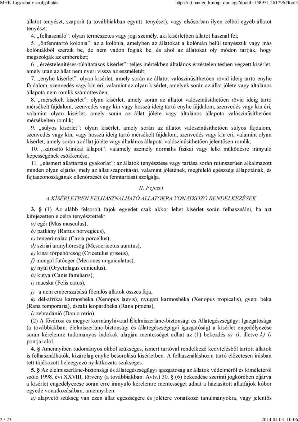 önfenntartó kolónia : az a kolónia, amelyben az állatokat a kolónián belül tenyésztik vagy más kolóniákból szerzik be, de nem vadon fogják be, és ahol az állatokat oly módon tartják, hogy megszokják