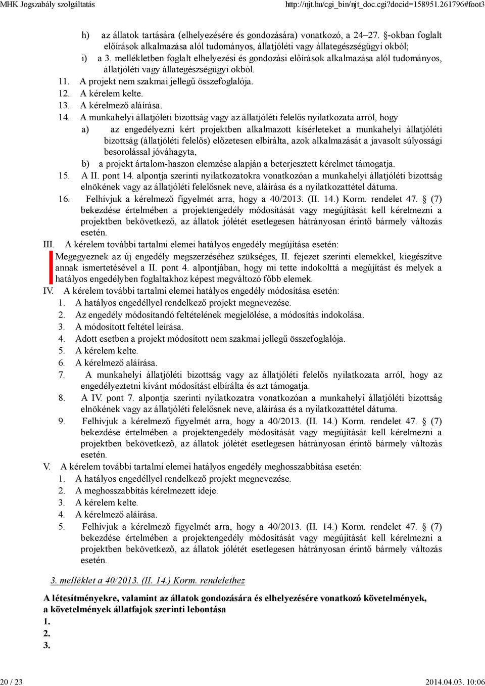 mellékletben foglalt elhelyezési és gondozási előírások alkalmazása alól tudományos, állatjóléti vagy állategészségügyi okból. 11. A projekt nem szakmai jellegű összefoglalója. 12. A kérelem kelte.