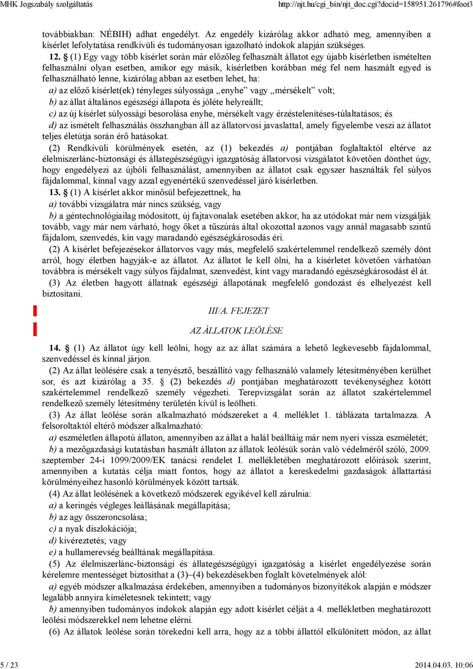 (1) Egy vagy több kísérlet során már előzőleg felhasznált állatot egy újabb kísérletben ismételten felhasználni olyan esetben, amikor egy másik, kísérletben korábban még fel nem használt egyed is