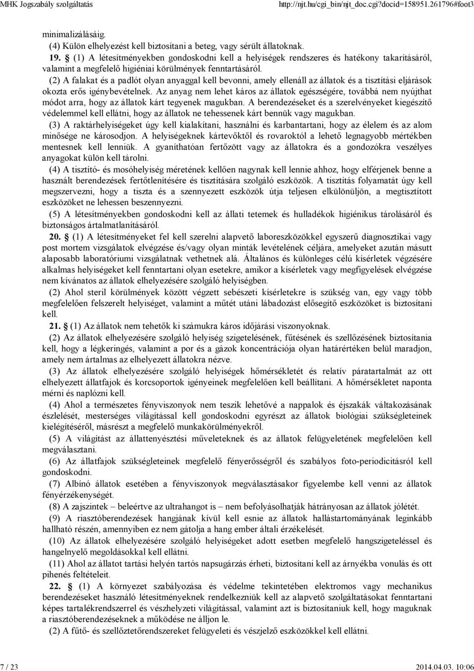 (2) A falakat és a padlót olyan anyaggal kell bevonni, amely ellenáll az állatok és a tisztítási eljárások okozta erős igénybevételnek.