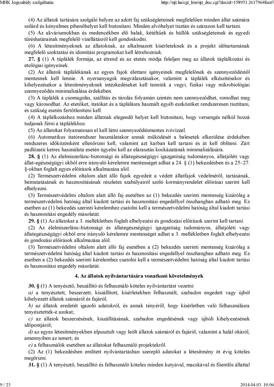 (5) Az akváriumokban és medencékben élő halak, kétéltűek és hüllők szükségleteinek és egyedi tűréshatárainak megfelelő vízellátásról kell gondoskodni.