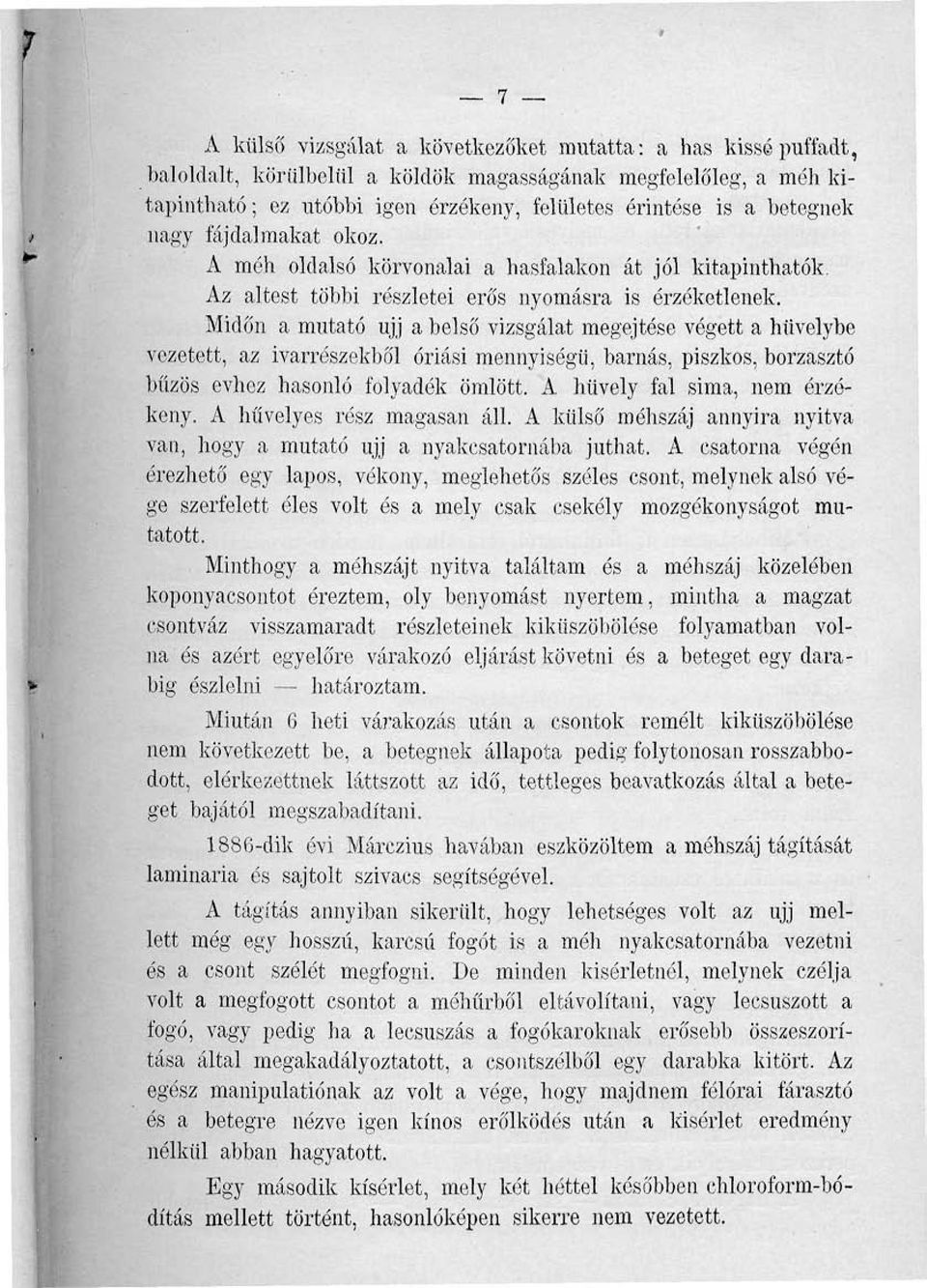Midőn a mutató ujj a belső vizsgálat megejtóse végett a hüvelybe vezetett, az ivarrészekbó'l óriási mennyiségű, barnás, piszkos, borzasztó bűzös évhez hasonló folyadék ömlött.