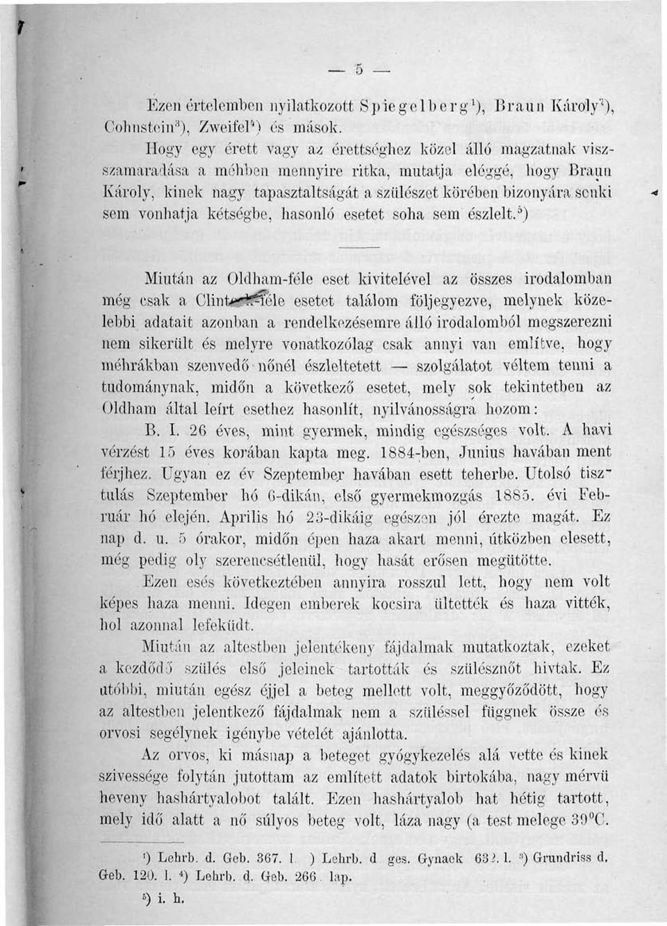 vonhatja kétségbe, hasonló esetet soha sem észlelt.