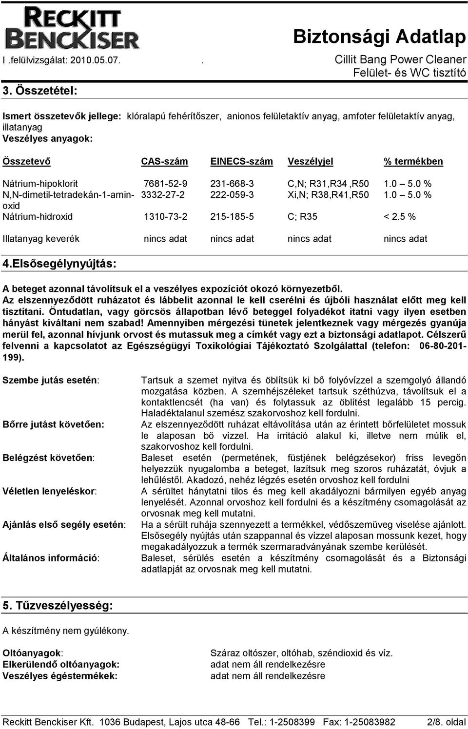 5 % Illatanyag keverék nincs adat nincs adat nincs adat nincs adat 4.Elsõsegélynyújtás: A beteget azonnal távolítsuk el a veszélyes expozíciót okozó környezetbıl.