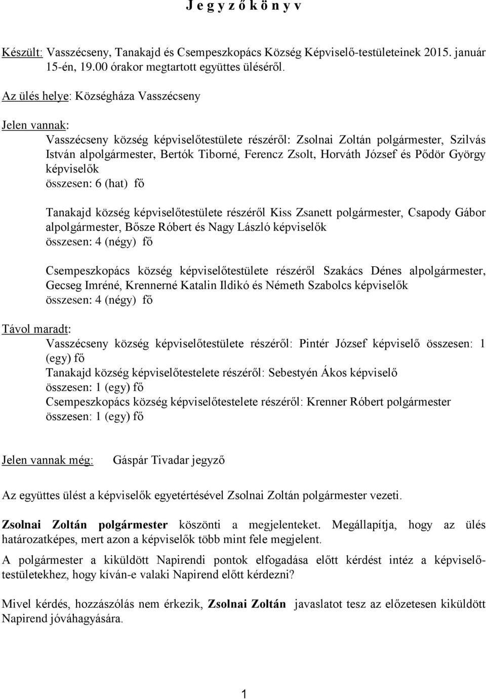 József és Pődör György képviselők összesen: 6 (hat) fő Tanakajd község képviselőtestülete részéről Kiss Zsanett polgármester, Csapody Gábor alpolgármester, Bősze Róbert és Nagy László képviselők