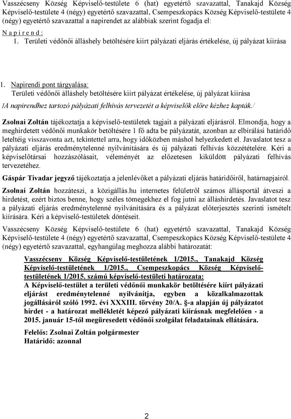 Napirendi pont tárgyalása: Területi védőnői álláshely betöltésére kiírt pályázat értékelése, új pályázat kiírása /A napirendhez tartozó pályázati felhívás tervezetét a képviselők előre kézhez kapták.