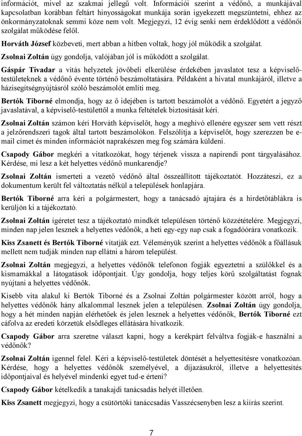 Megjegyzi, 12 évig senki nem érdeklődött a védőnői szolgálat működése felől. Horváth József közbeveti, mert abban a hitben voltak, hogy jól működik a szolgálat.