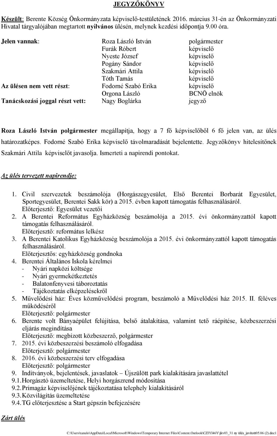 Jelen vannak: Roza László István polgármester Furák Róbert ke pviselő Nyeste József ke pviselő Pogány Sándor ke pviselő Szakmári Attila ke pviselő Tóth Tamás ke pviselő Az ülésen nem vett részt: