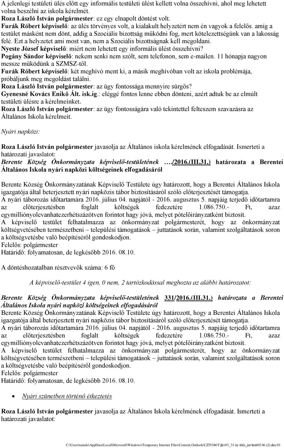 ami g a testu let máske nt nem dönt, addig a Szociális bizottság működni fog, mert kötelezettse gu nk van a lakosság fele. Ezt a helyzetet ami most van, nem a Szociális bizottságnak kell megoldani.