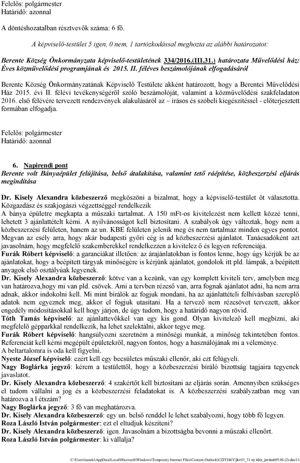 féléves beszámolójának elfogadásáról Berente Közse g Önkormányzatának Ke pviselő Testu lete akke nt határozott, hogy a Berentei Művelőde si Ház 2015. e vi II.