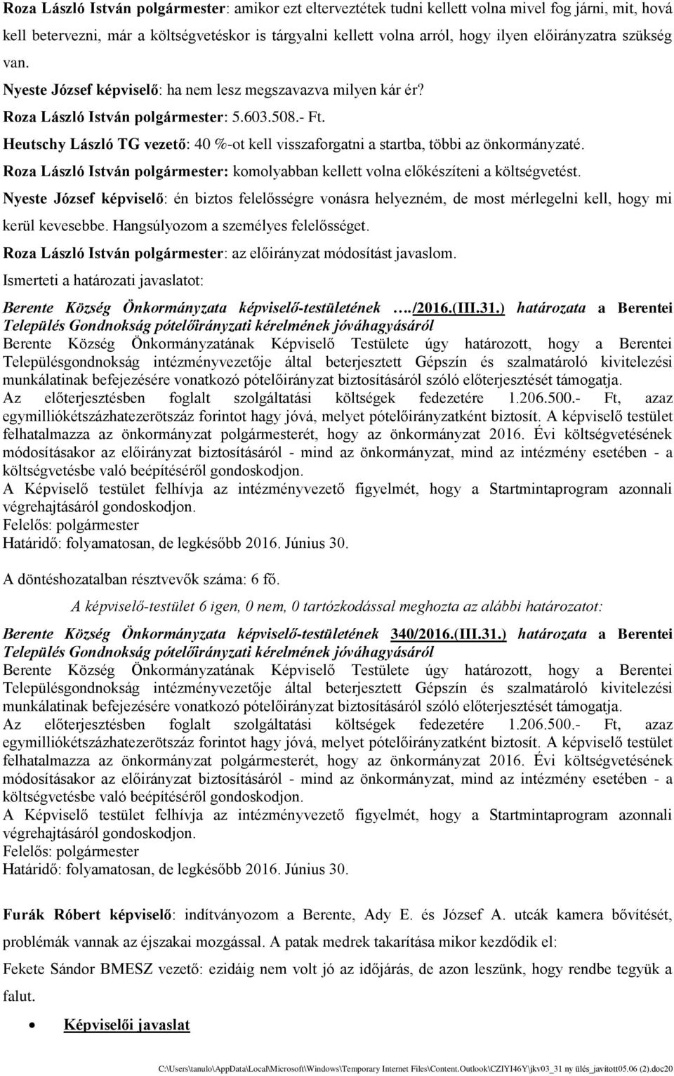 Heutschy László TG vezető: 40 %-ot kell visszaforgatni a startba, többi az önkormányzate. Roza László István polgármester: komolyabban kellett volna előke szi teni a költse gvete st.