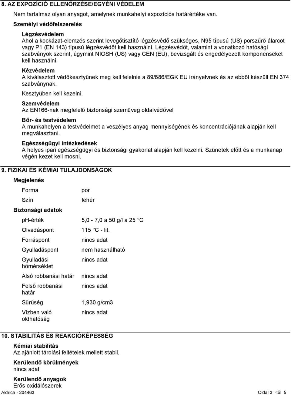 Légzésvédőt, valamint a vonatkozó hatósági szabványok szerint, úgymint NIOSH (US) vagy CEN (EU), bevizsgált és engedélyezett komponenseket kell használni.