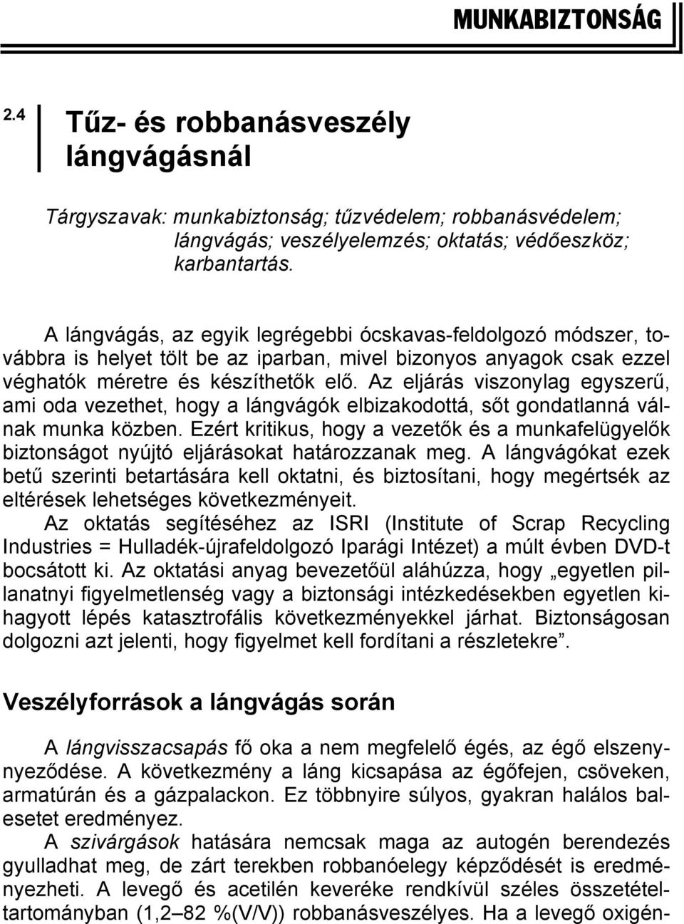 Az eljárás viszonylag egyszerű, ami oda vezethet, hogy a lángvágók elbizakodottá, sőt gondatlanná válnak munka közben.