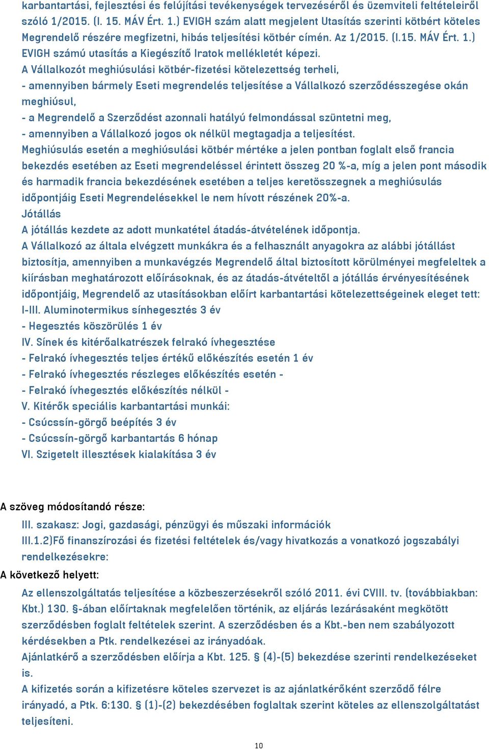 A Vállalkozót meghiúsulási kötbér-fizetési kötelezettség terheli, - amennyiben bármely Eseti megrendelés teljesítése a Vállalkozó szerződésszegése okán meghiúsul, - a Megrendelő a Szerződést azonnali