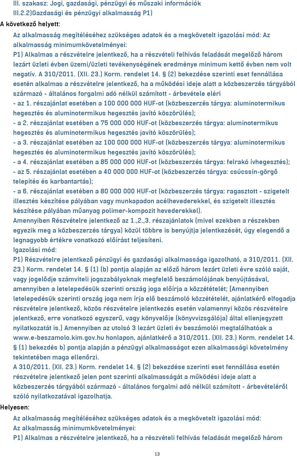 részvételre jelentkező, ha a részvételi felhívás feladását megelőző három lezárt üzleti évben üzemi/üzleti tevékenységének eredménye minimum kettő évben nem volt negatív. A 310/2011. (XII. 23.) Korm.