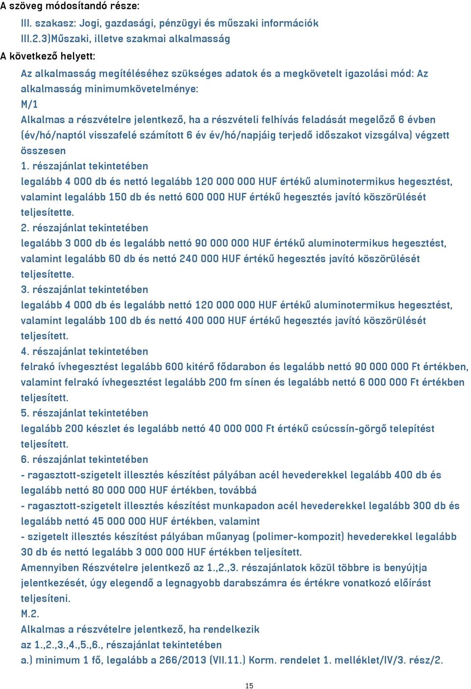 részvételre jelentkező, ha a részvételi felhívás feladását megelőző 6 évben (év/hó/naptól visszafelé számított 6 év év/hó/napjáig terjedő időszakot vizsgálva) végzett összesen 1.