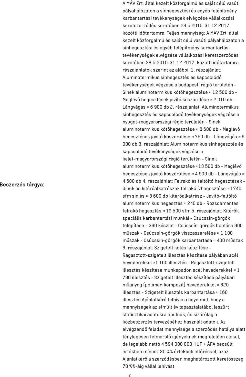 közötti időtartamra. Teljes mennyiség: A MÁV Zrt.  közötti időtartamra, részajánlatok szerint az alábbi: 1.