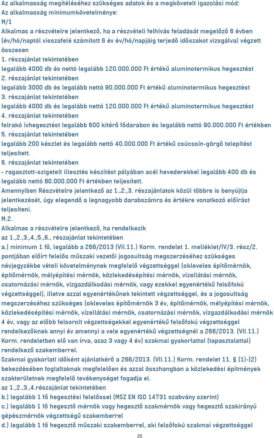 részajánlat tekintetében legalább 3000 db és legalább nettó 90.000.000 Ft értékű aluminotermikus hegesztést 3. részajánlat tekintetében legalább 4000 db és legalább nettó 120.000.000 Ft értékű aluminotermikus hegesztést 4.