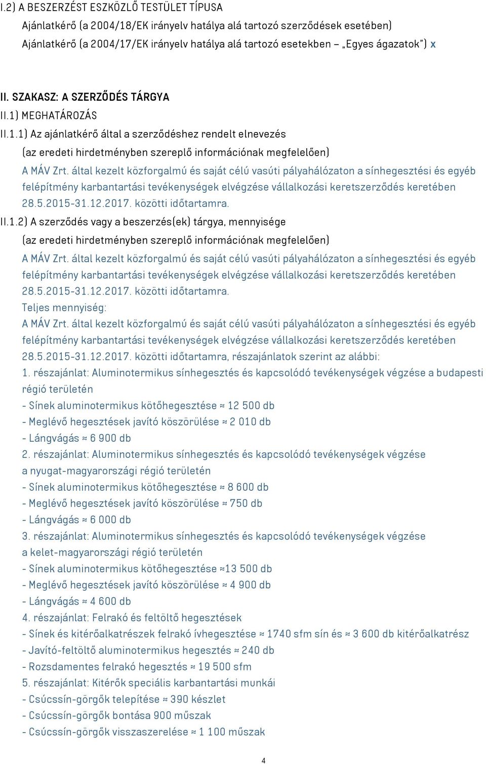 által kezelt közforgalmú és saját célú vasúti pályahálózaton a sínhegesztési és egyéb felépítmény karbantartási tevékenységek elvégzése vállalkozási keretszerződés keretében 28.5.2015-31.12.2017.