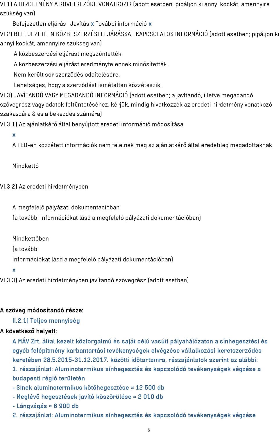 A közbeszerzési eljárást eredménytelennek minősítették. Nem került sor szerződés odaítélésére. Lehetséges, hogy a szerződést ismételten közzéteszik. VI.