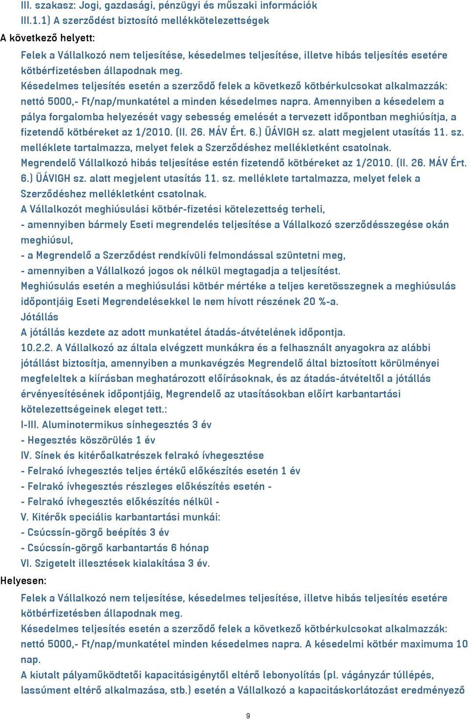 Késedelmes teljesítés esetén a szerződő felek a következő kötbérkulcsokat alkalmazzák: nettó 5000,- Ft/nap/munkatétel a minden késedelmes napra.