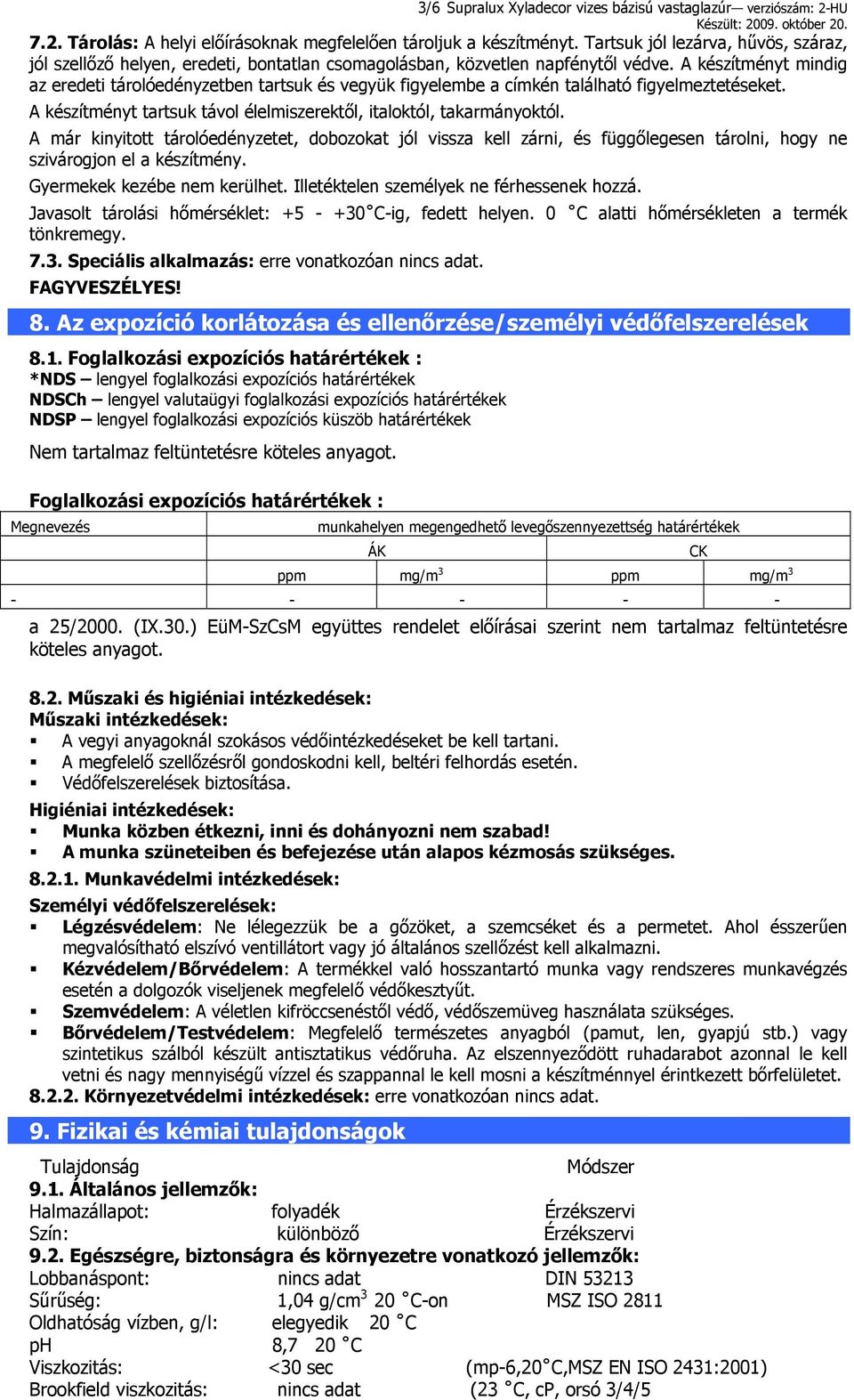 A készítményt mindig az eredeti tárolóedényzetben tartsuk és vegyük figyelembe a címkén található figyelmeztetéseket. A készítményt tartsuk távol élelmiszerektől, italoktól, takarmányoktól.