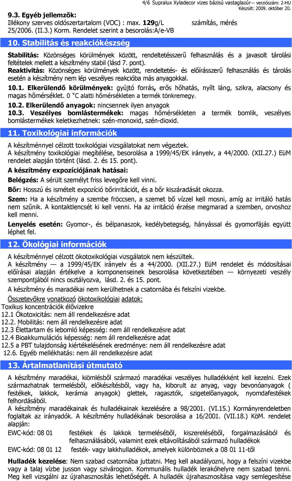 tárolási feltételek mellett a készítmény stabil (lásd 7. pont).