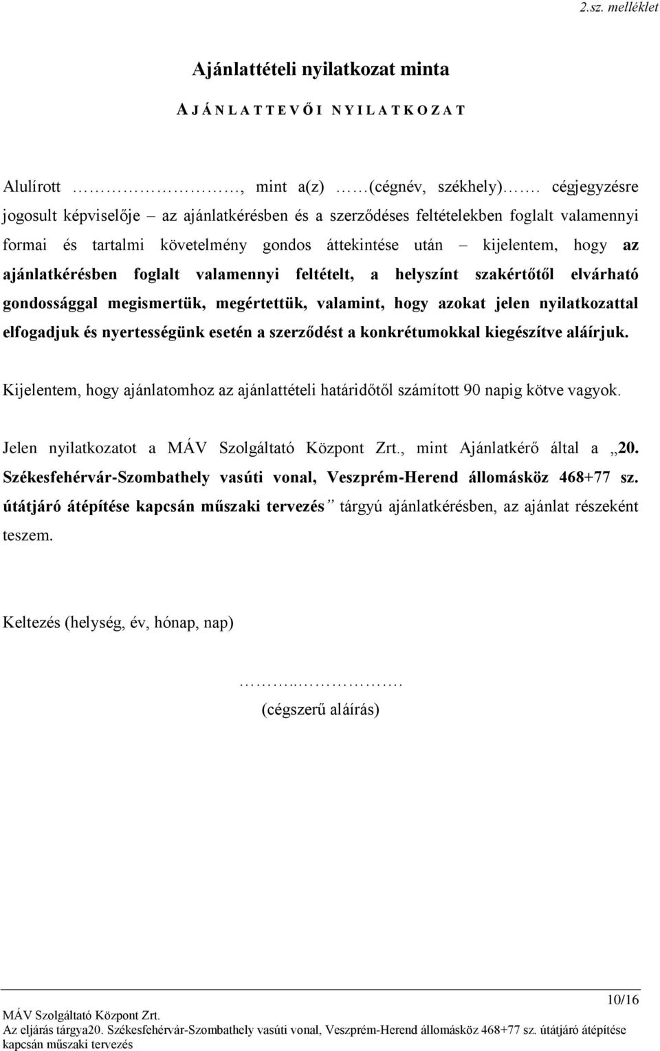 foglalt valamennyi feltételt, a helyszínt szakértőtől elvárható gondossággal megismertük, megértettük, valamint, hogy azokat jelen nyilatkozattal elfogadjuk és nyertességünk esetén a szerződést a