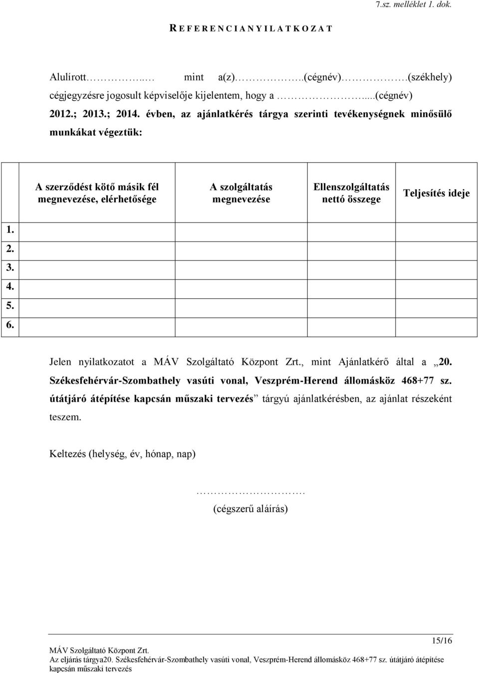 évben, az ajánlatkérés tárgya szerinti tevékenységnek minősülő munkákat végeztük: A szerződést kötő másik fél megnevezése, elérhetősége A szolgáltatás megnevezése