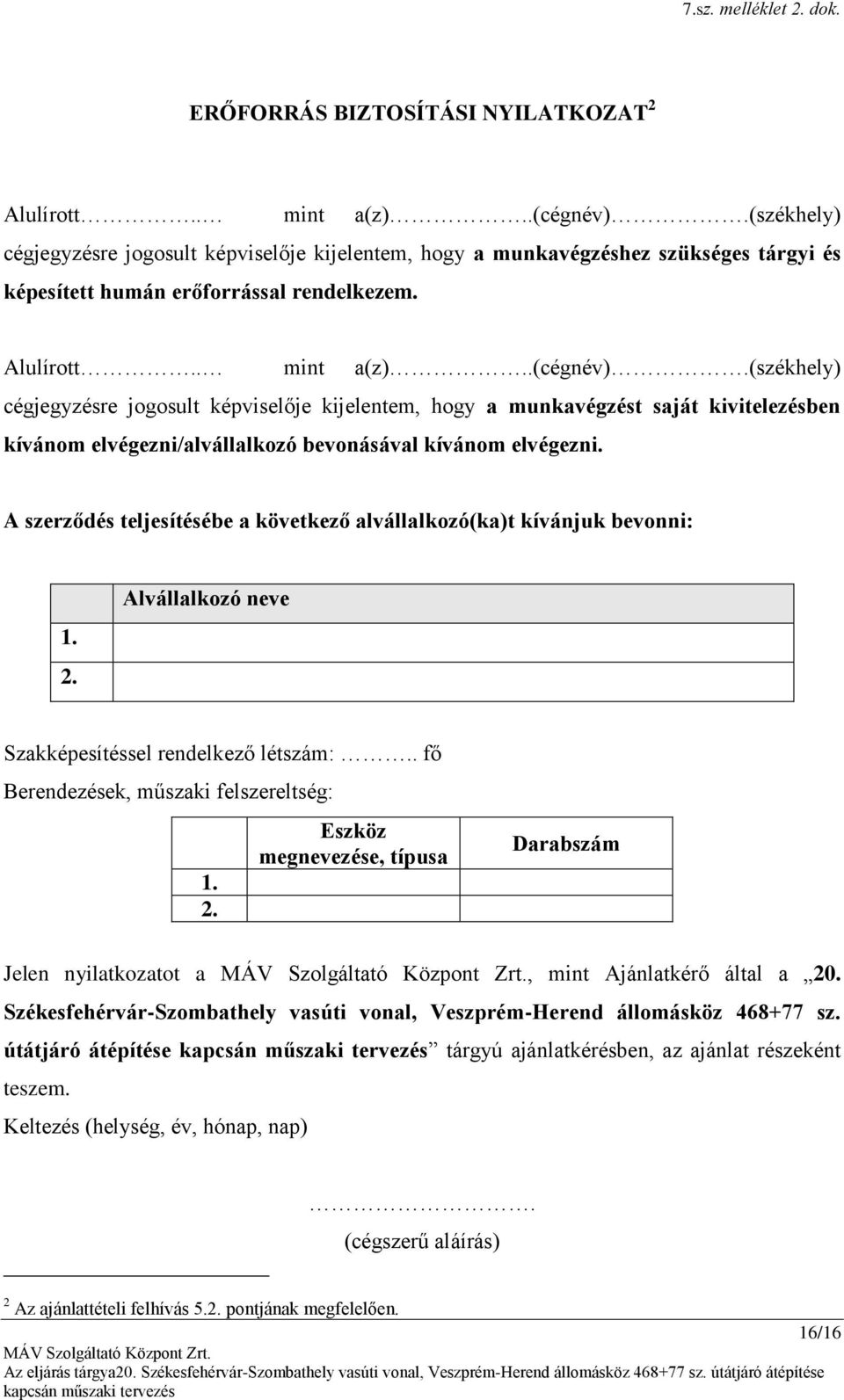 (székhely) cégjegyzésre jogosult képviselője kijelentem, hogy a munkavégzést saját kivitelezésben kívánom elvégezni/alvállalkozó bevonásával kívánom elvégezni.