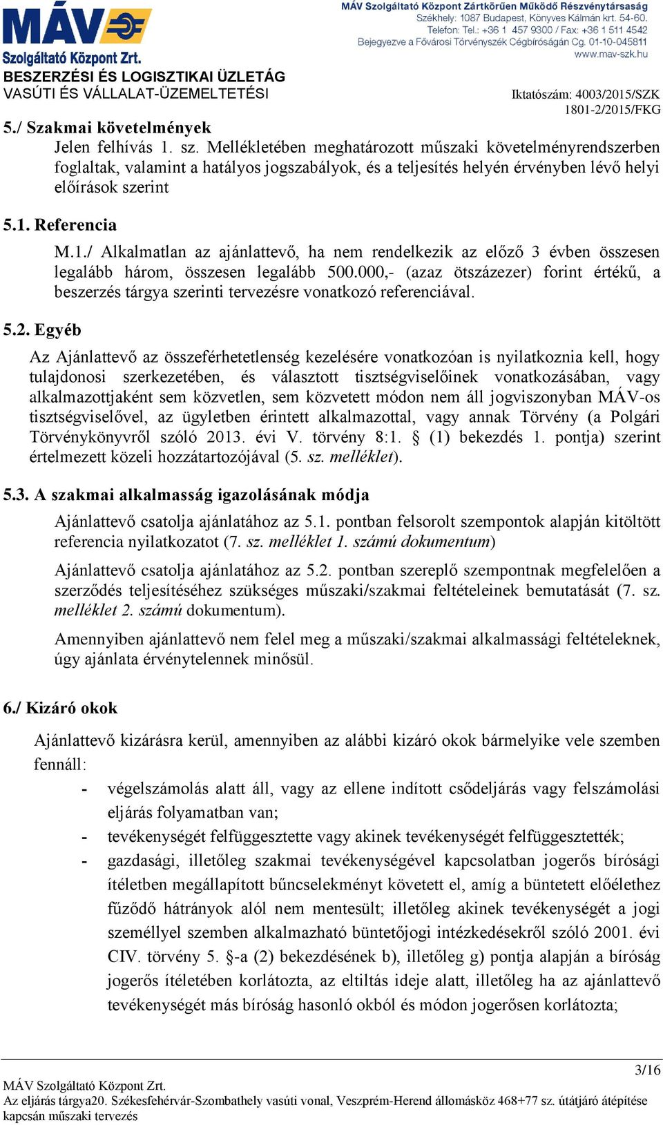 Referencia 5.2. Egyéb M.1./ Alkalmatlan az ajánlattevő, ha nem rendelkezik az előző 3 évben összesen legalább három, összesen legalább 500.