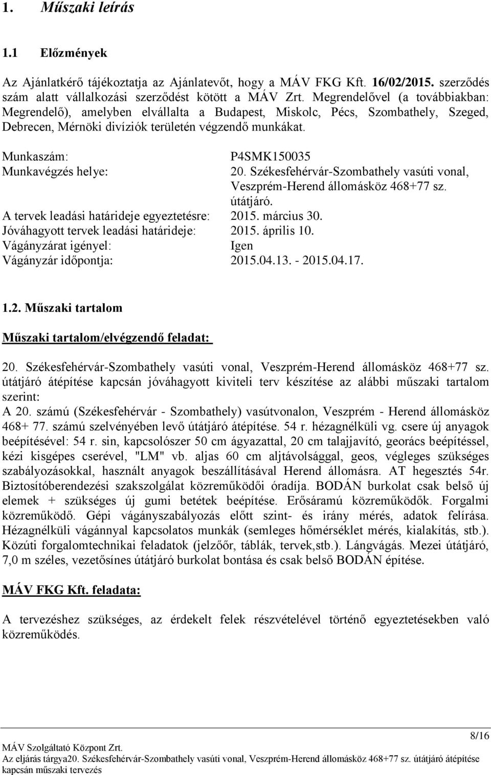 Munkaszám: P4SMK150035 Munkavégzés helye: 20. Székesfehérvár-Szombathely vasúti vonal, Veszprém-Herend állomásköz 468+77 sz. útátjáró. A tervek leadási határideje egyeztetésre: 2015. március 30.