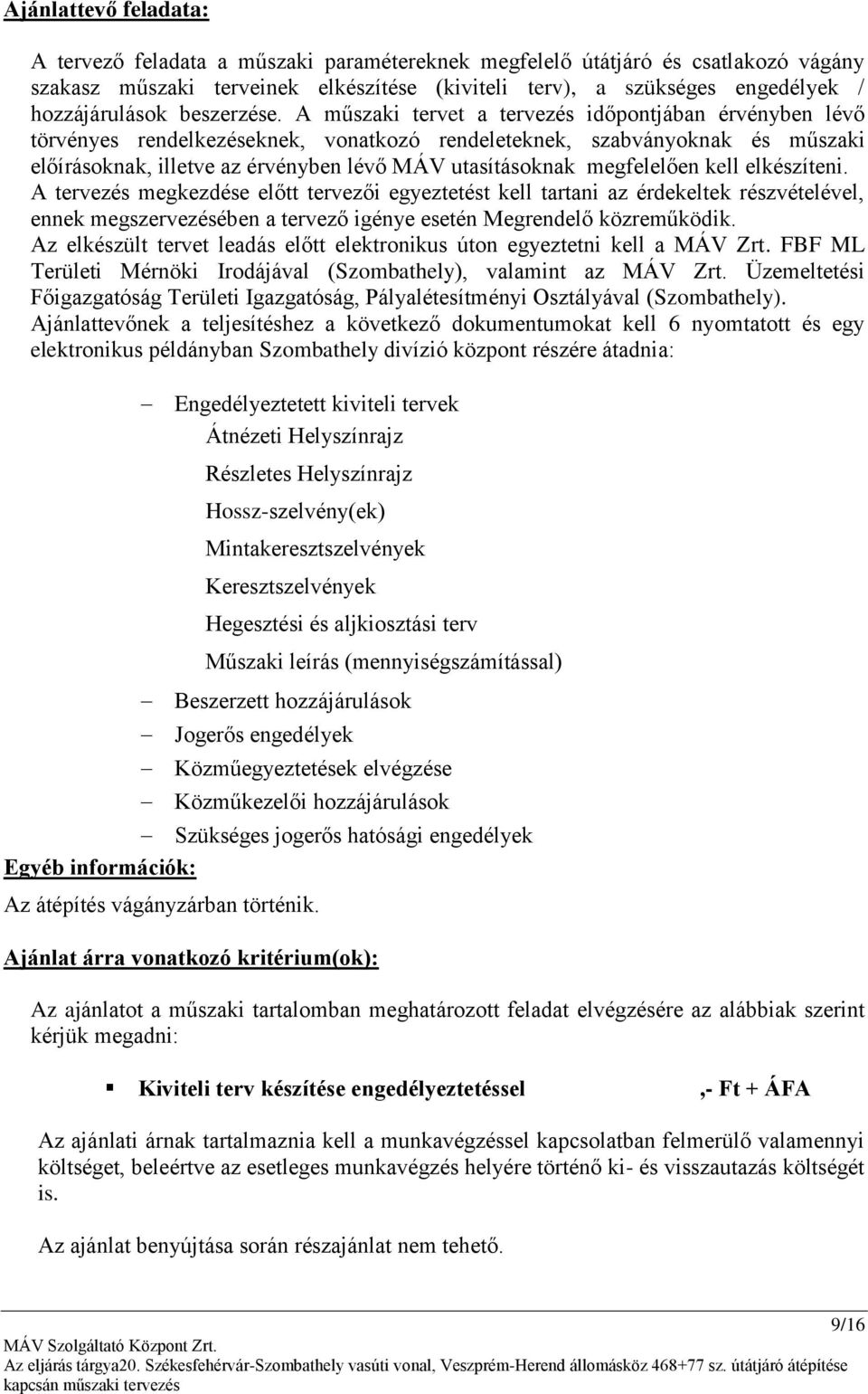 A műszaki tervet a tervezés időpontjában érvényben lévő törvényes rendelkezéseknek, vonatkozó rendeleteknek, szabványoknak és műszaki előírásoknak, illetve az érvényben lévő MÁV utasításoknak