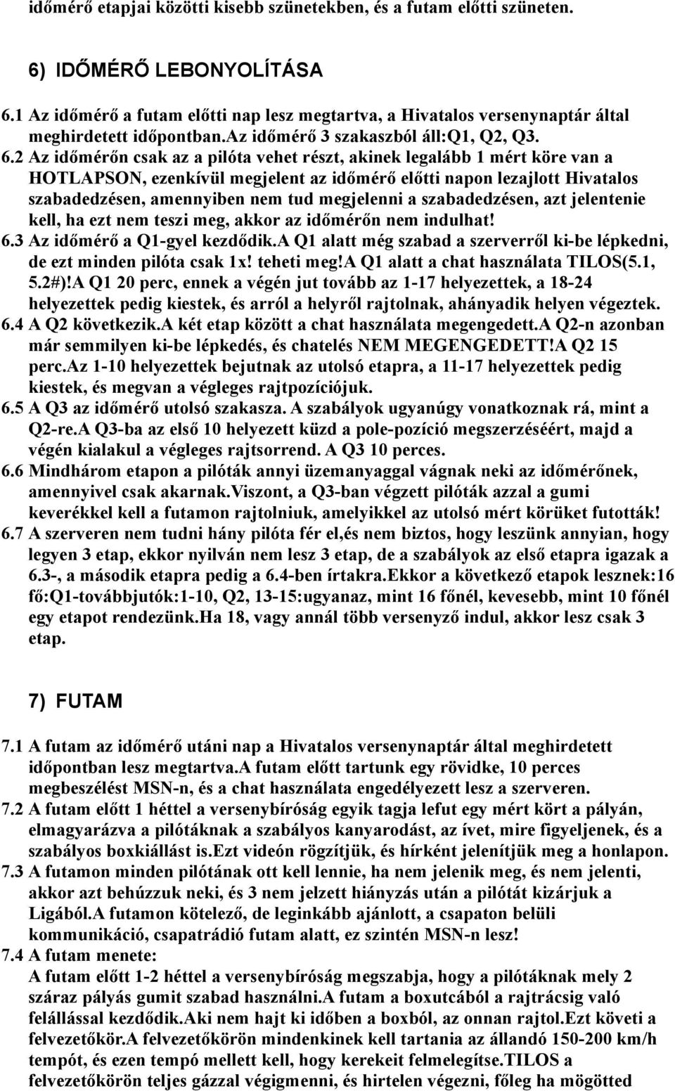 2 Az időmérőn csak az a pilóta vehet részt, akinek legalább 1 mért köre van a HOTLAPSON, ezenkívül megjelent az időmérő előtti napon lezajlott Hivatalos szabadedzésen, amennyiben nem tud megjelenni a