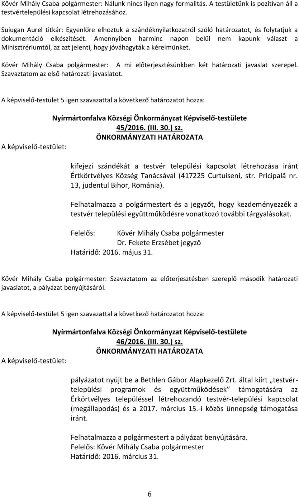 Amennyiben harminc napon belül nem kapunk választ a Minisztrériumtól, az azt jelenti, hogy jóváhagyták a kérelmünket.