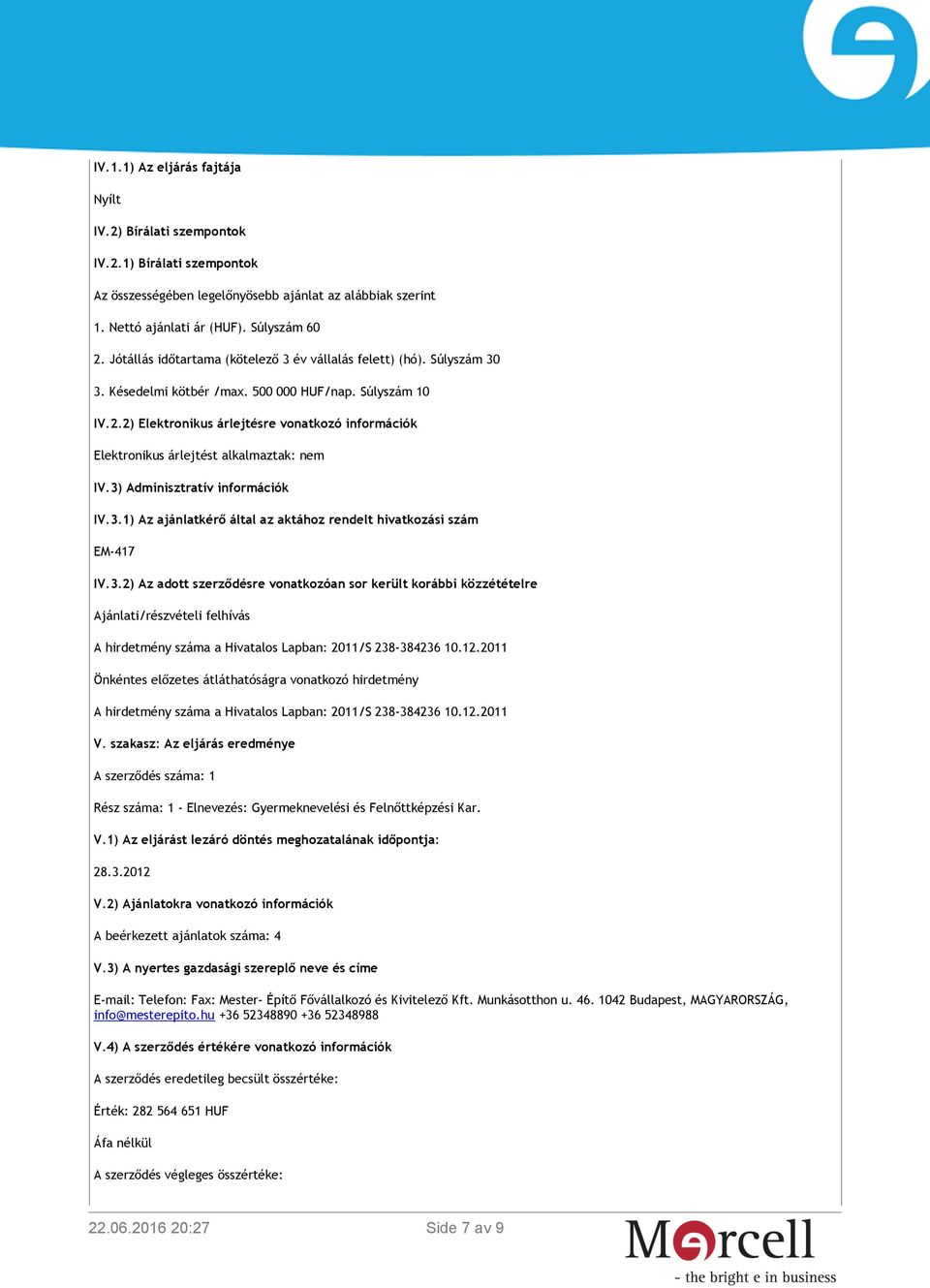 2) Elektronikus árlejtésre vonatkozó információk Elektronikus árlejtést alkalmaztak: nem IV.3)